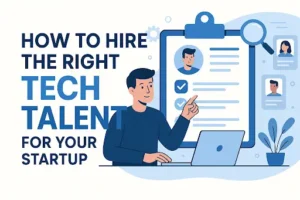 How to Hire the Right Tech Talent for Your Startup